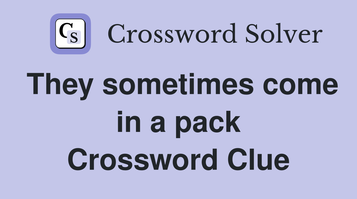 They sometimes come in a pack Crossword Clue