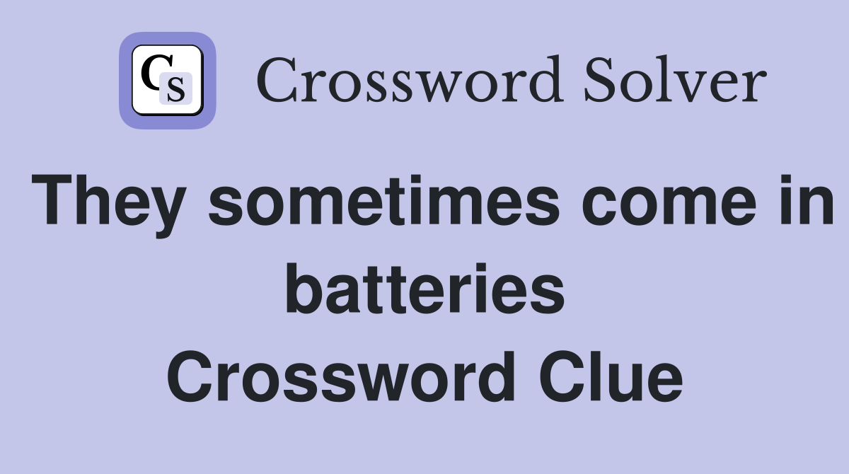 They sometimes come in batteries Crossword Clue