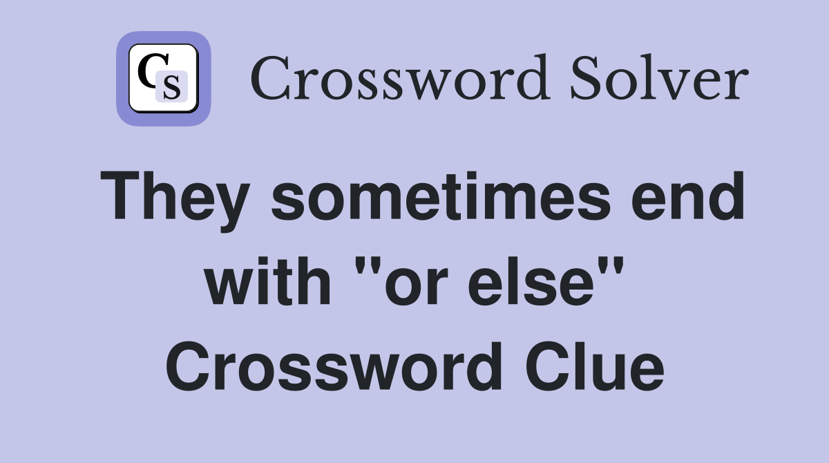 They sometimes end with "or else" Crossword Clue