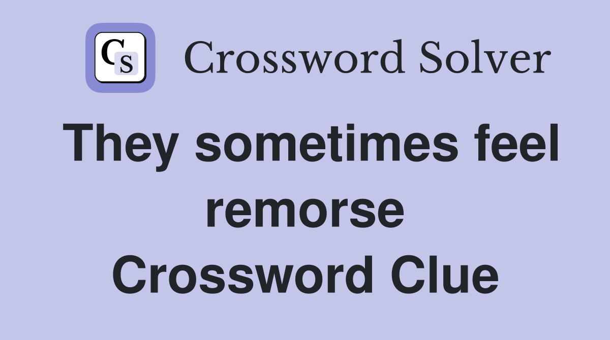 They sometimes feel remorse Crossword Clue