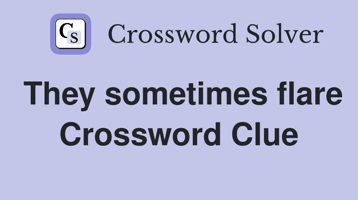 They sometimes flare Crossword Clue
