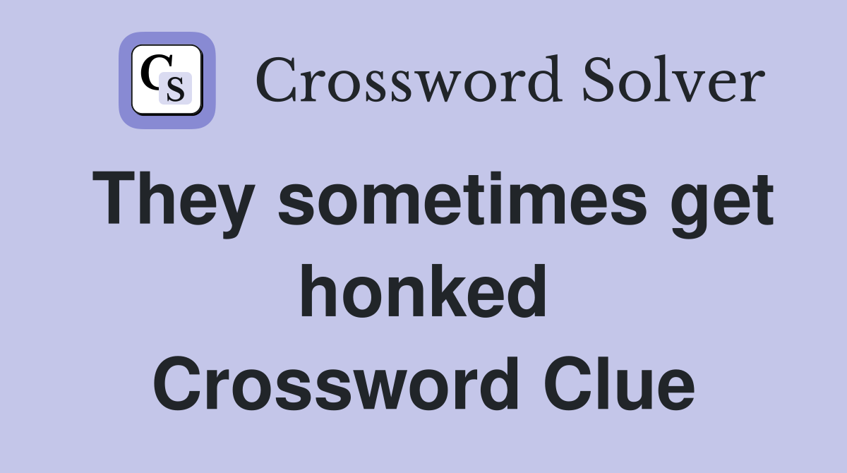 They sometimes get honked Crossword Clue