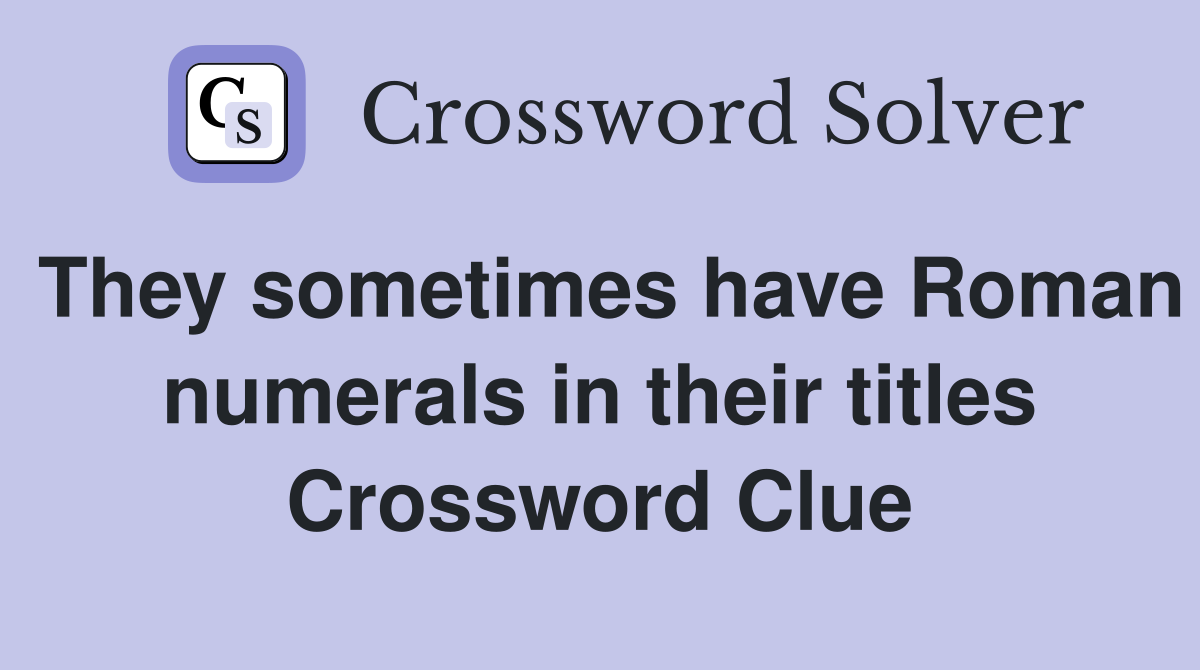 They sometimes have Roman numerals in their titles Crossword Clue
