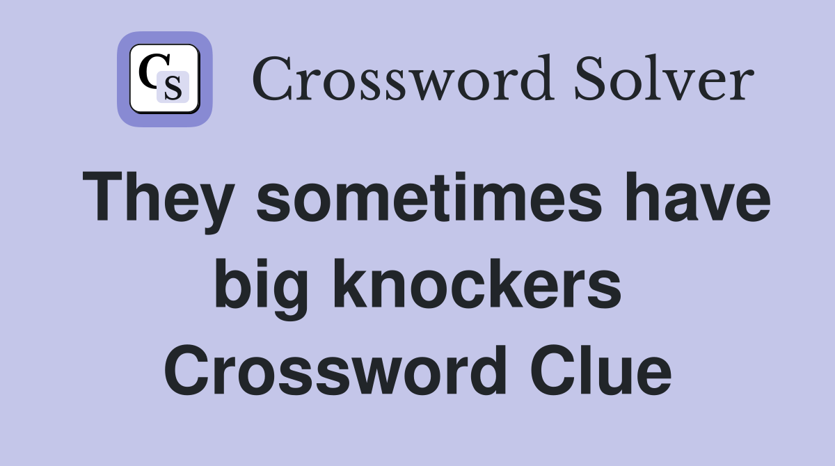 They sometimes have big knockers Crossword Clue