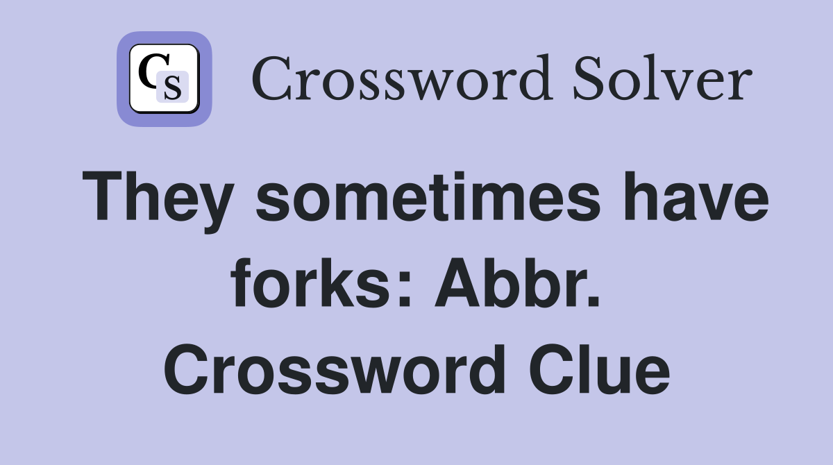They sometimes have forks: Abbr. Crossword Clue