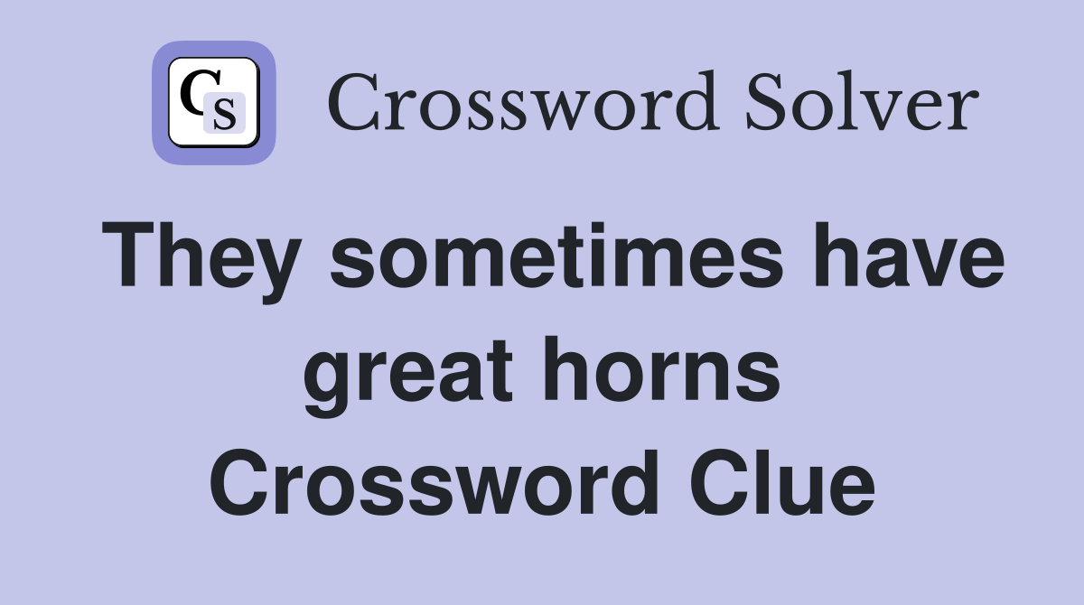 They sometimes have great horns Crossword Clue