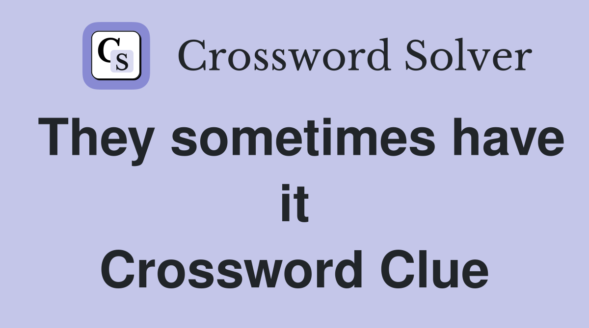 They sometimes have it Crossword Clue