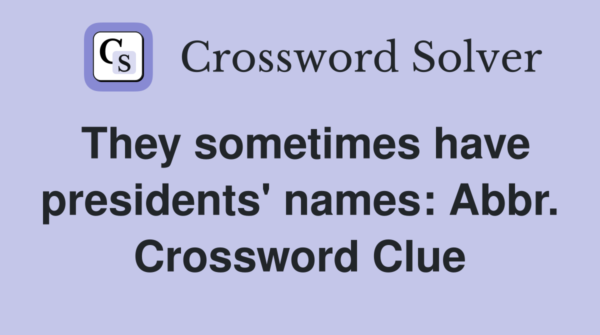 They sometimes have presidents' names: Abbr. Crossword Clue