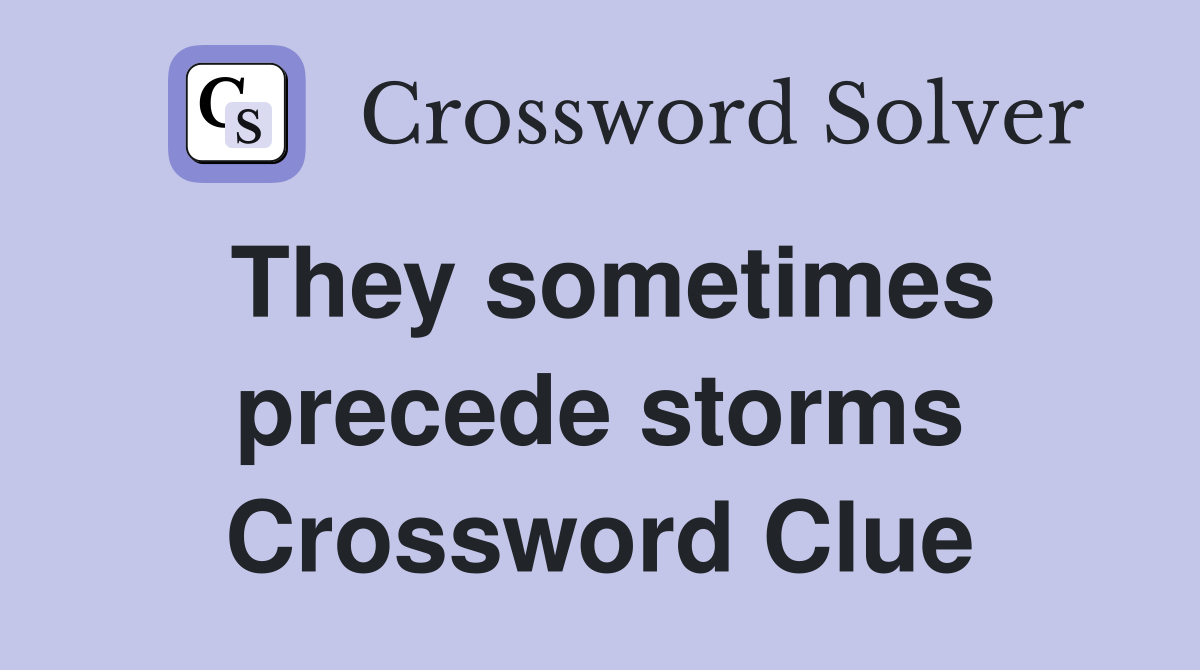 They sometimes precede storms Crossword Clue