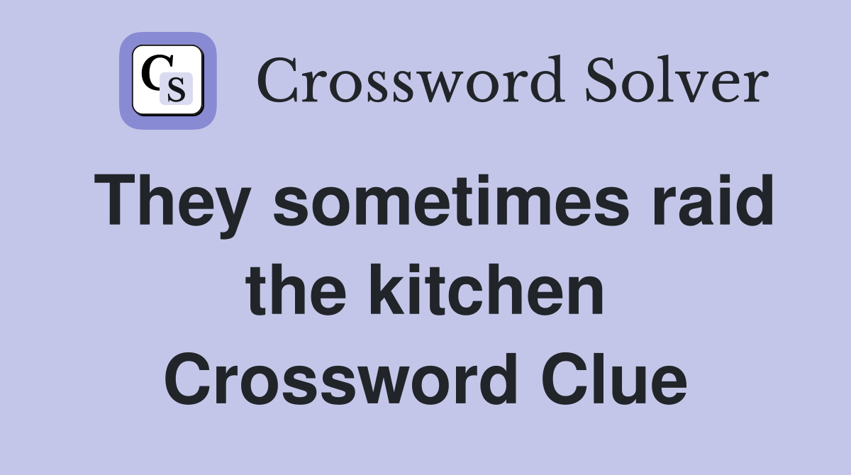 They sometimes raid the kitchen Crossword Clue