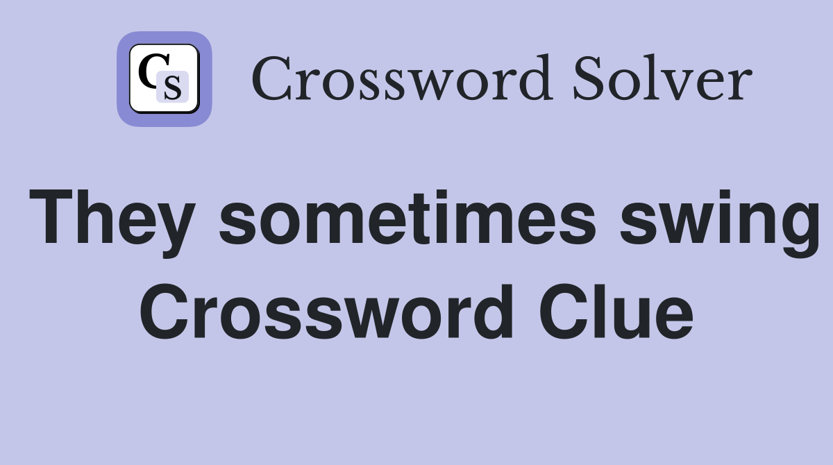 They sometimes swing Crossword Clue