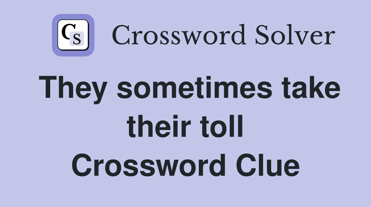 They sometimes take their toll Crossword Clue