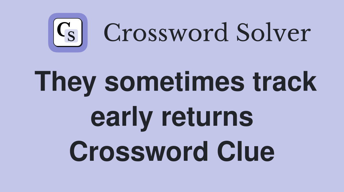 They sometimes track early returns Crossword Clue