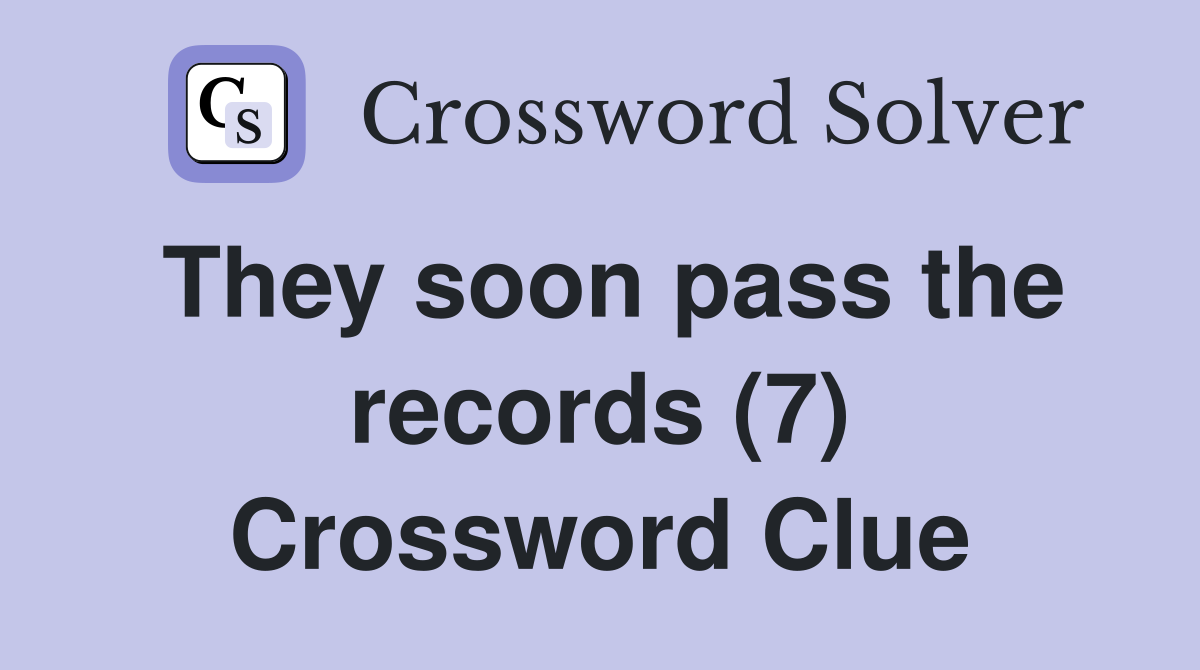 They soon pass the records (7) Crossword Clue