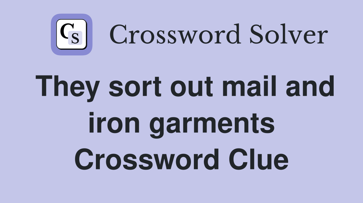 They sort out mail and iron garments Crossword Clue
