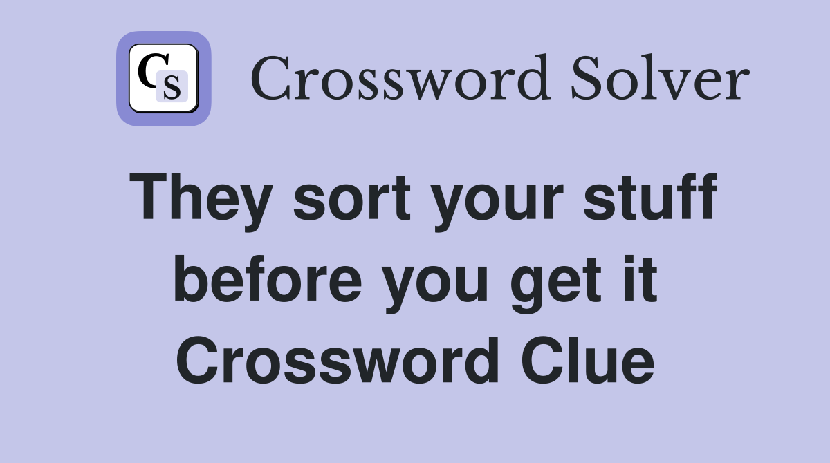 They sort your stuff before you get it Crossword Clue