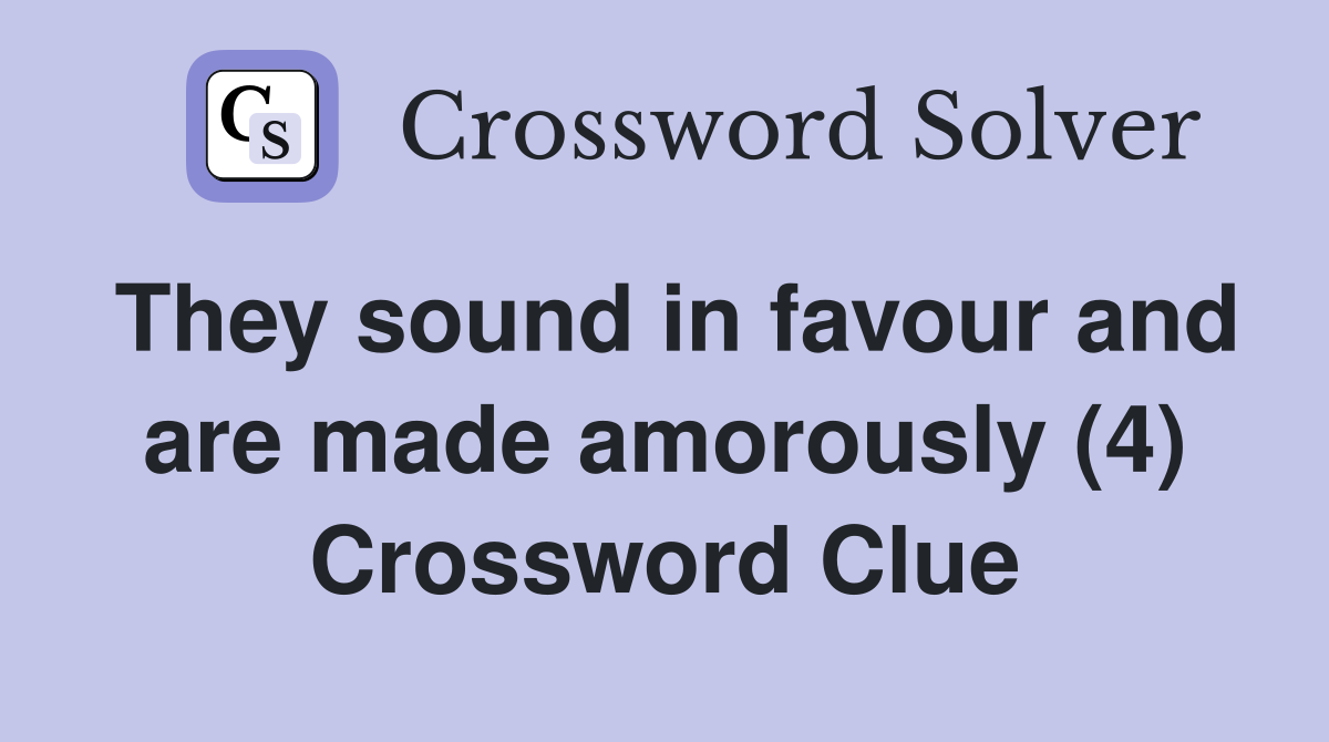 They sound in favour and are made amorously (4) Crossword Clue