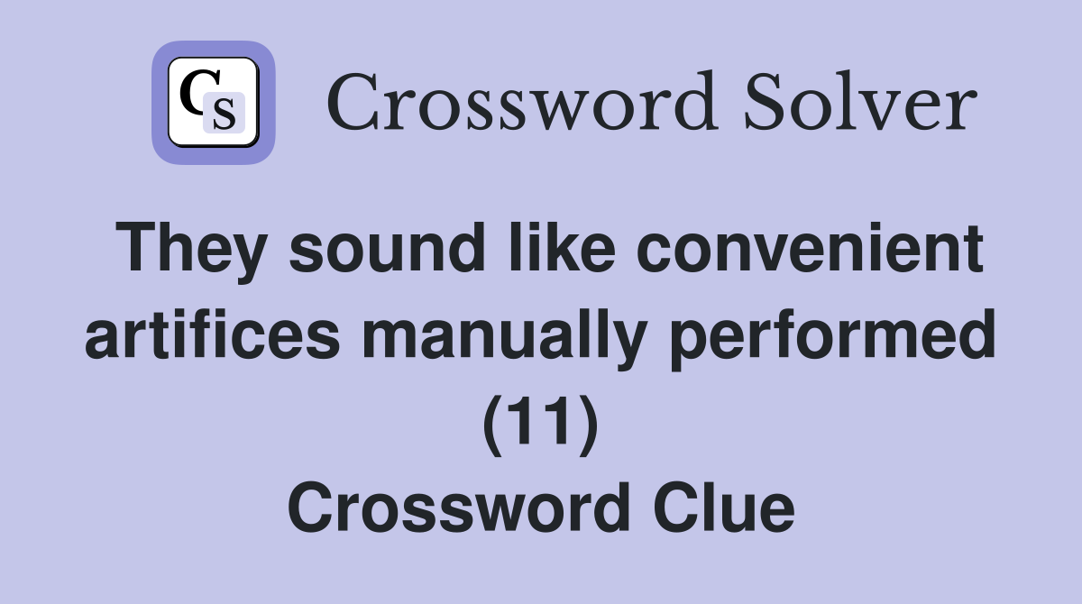 They sound like convenient artifices manually performed (11) Crossword Clue