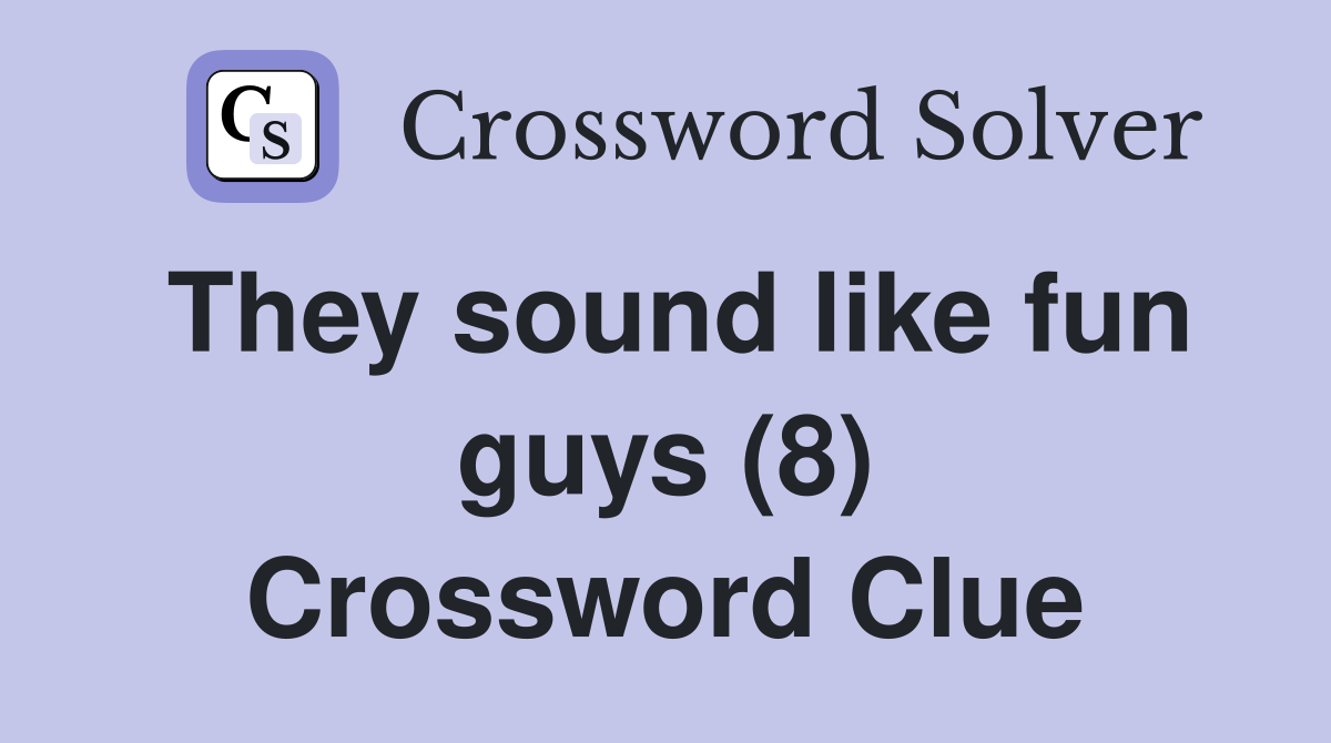 They sound like fun guys (8) Crossword Clue