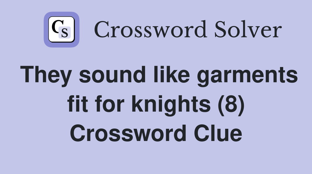 They sound like garments fit for knights (8) Crossword Clue