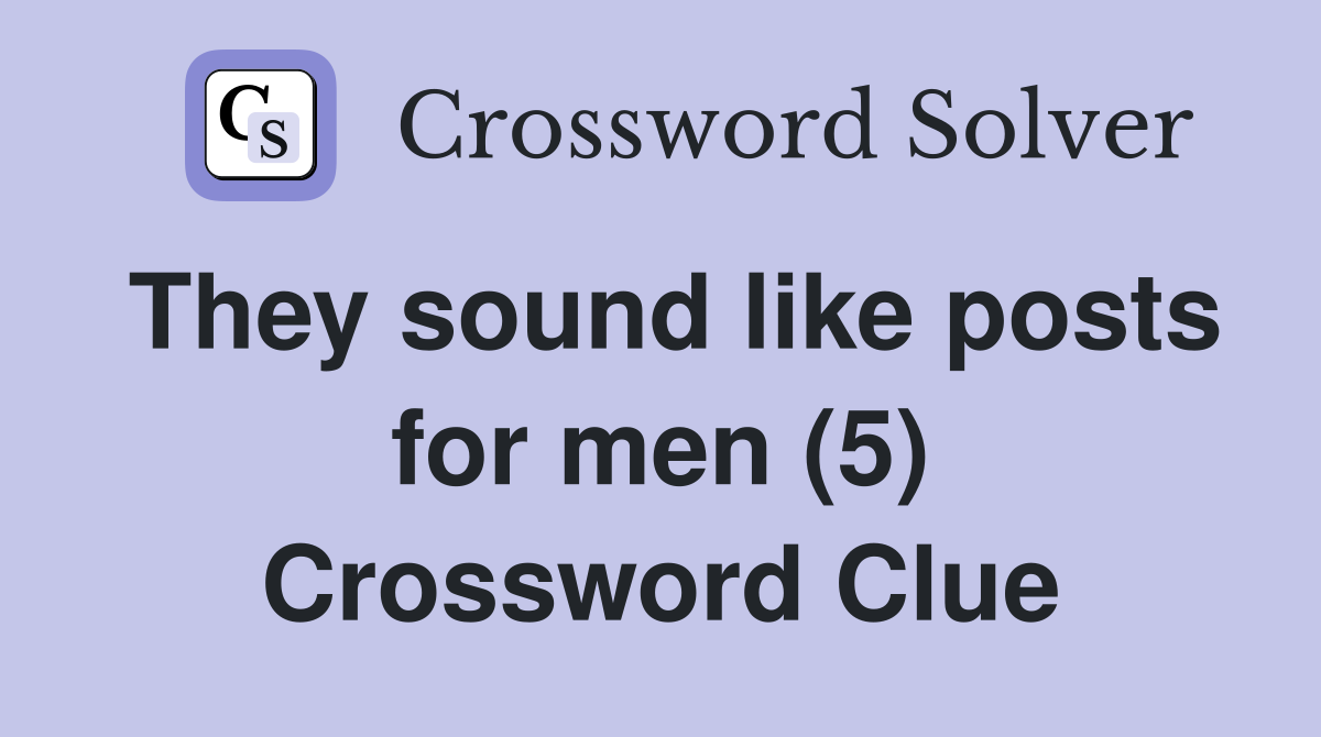 They sound like posts for men (5) Crossword Clue
