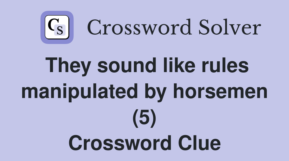 They sound like rules manipulated by horsemen (5) Crossword Clue