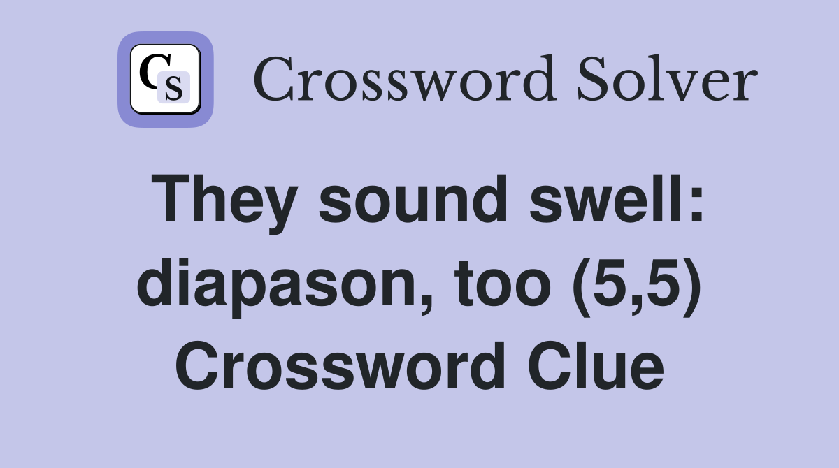 They sound swell: diapason, too (5,5) Crossword Clue