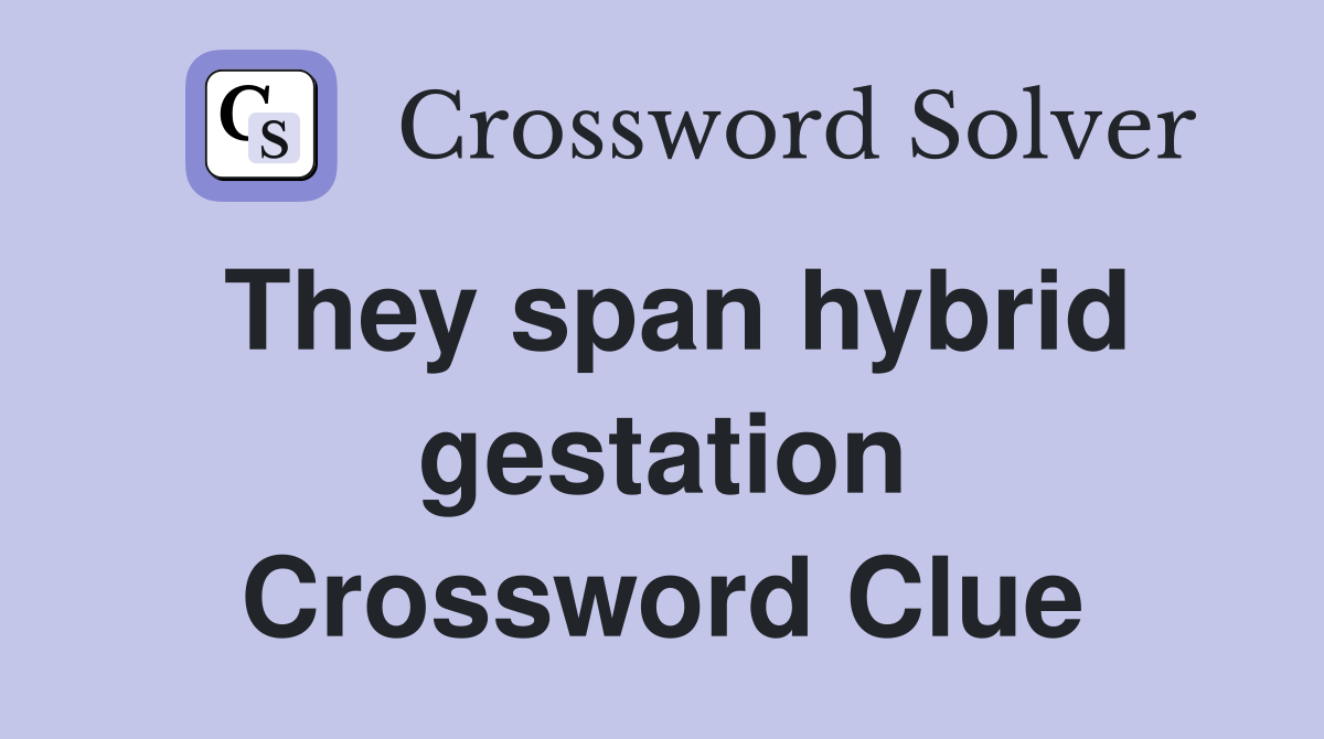 They span hybrid gestation Crossword Clue