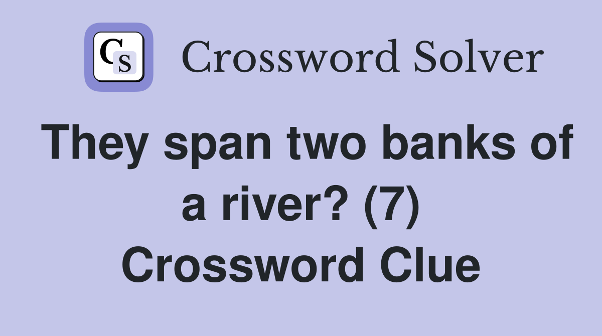 They span two banks of a river? (7) Crossword Clue