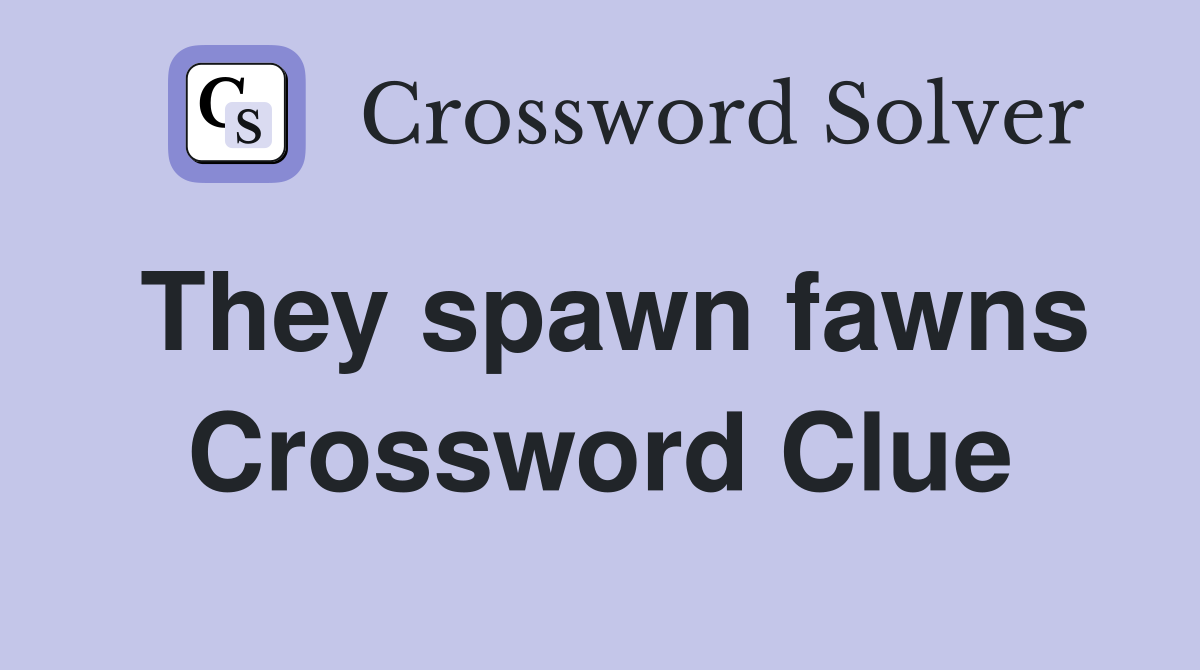 They spawn fawns Crossword Clue