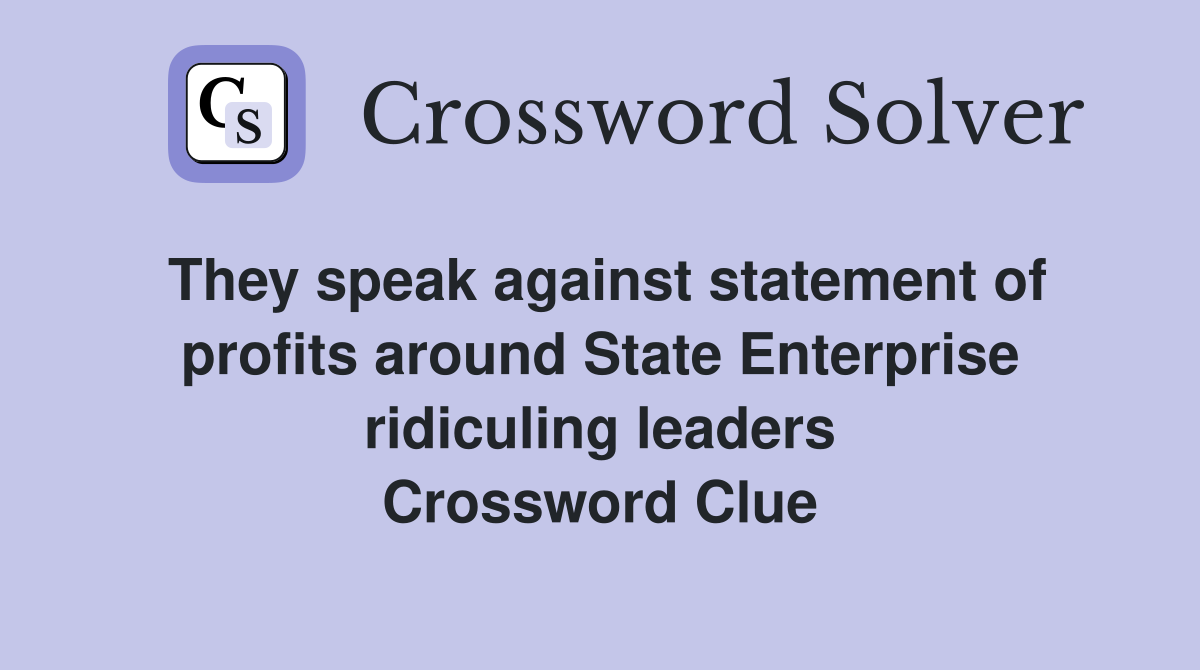 They speak against statement of profits around State Enterprise ridiculing leaders Crossword Clue