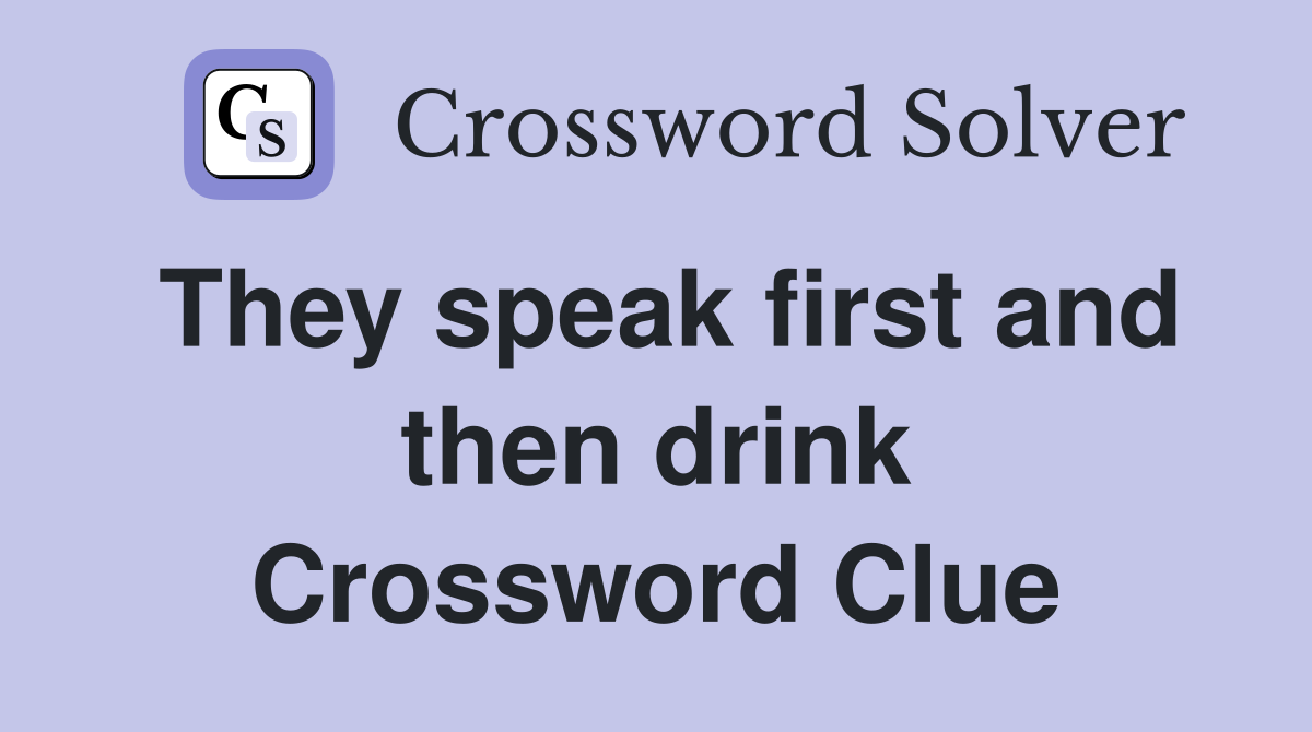 They speak first and then drink Crossword Clue