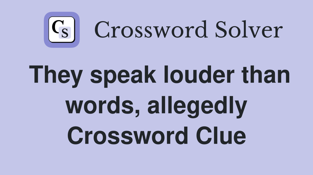 They speak louder than words, allegedly Crossword Clue