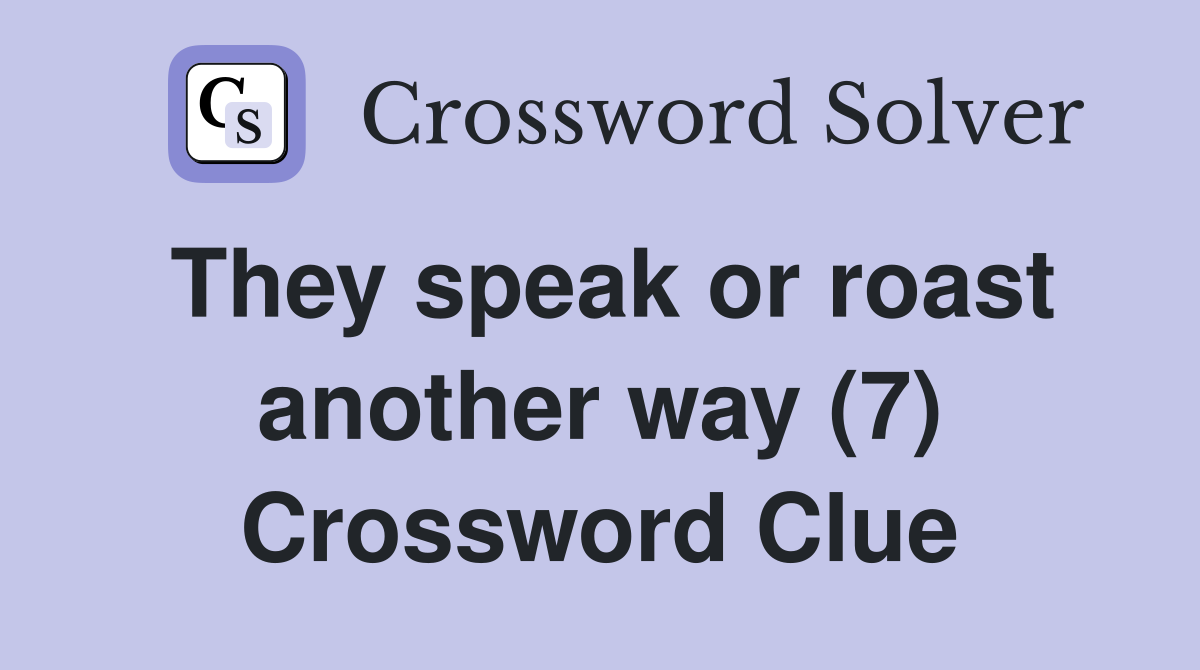 They speak or roast another way (7) Crossword Clue