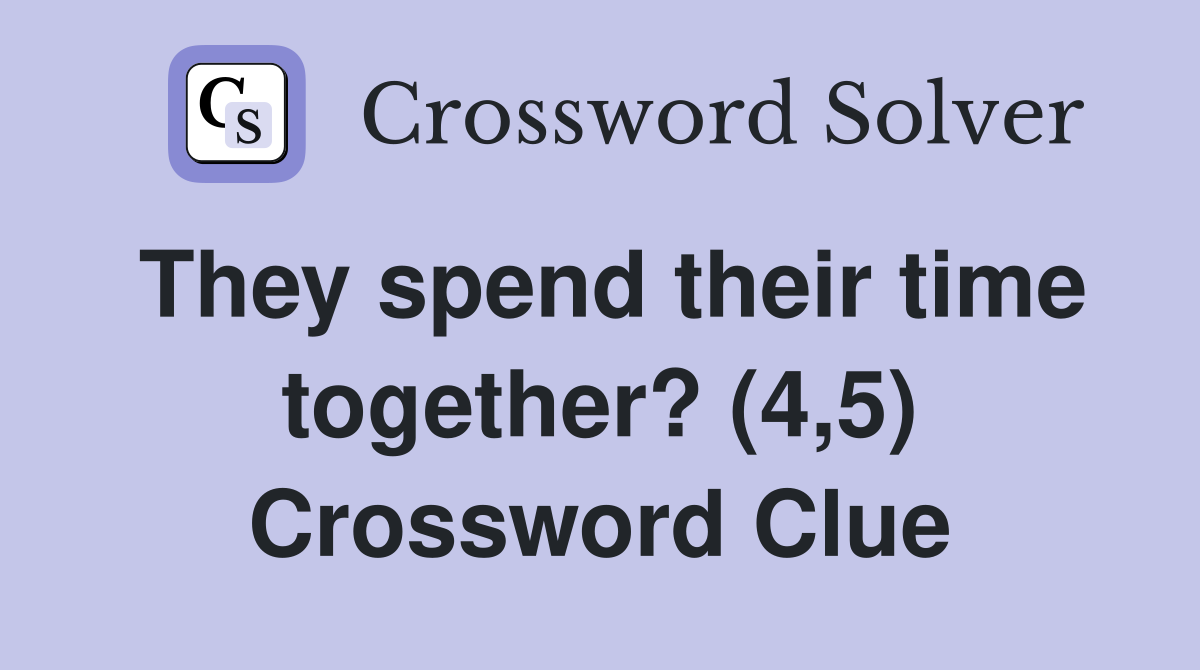 They spend their time together? (4,5) Crossword Clue