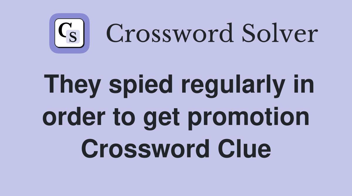 They spied regularly in order to get promotion Crossword Clue