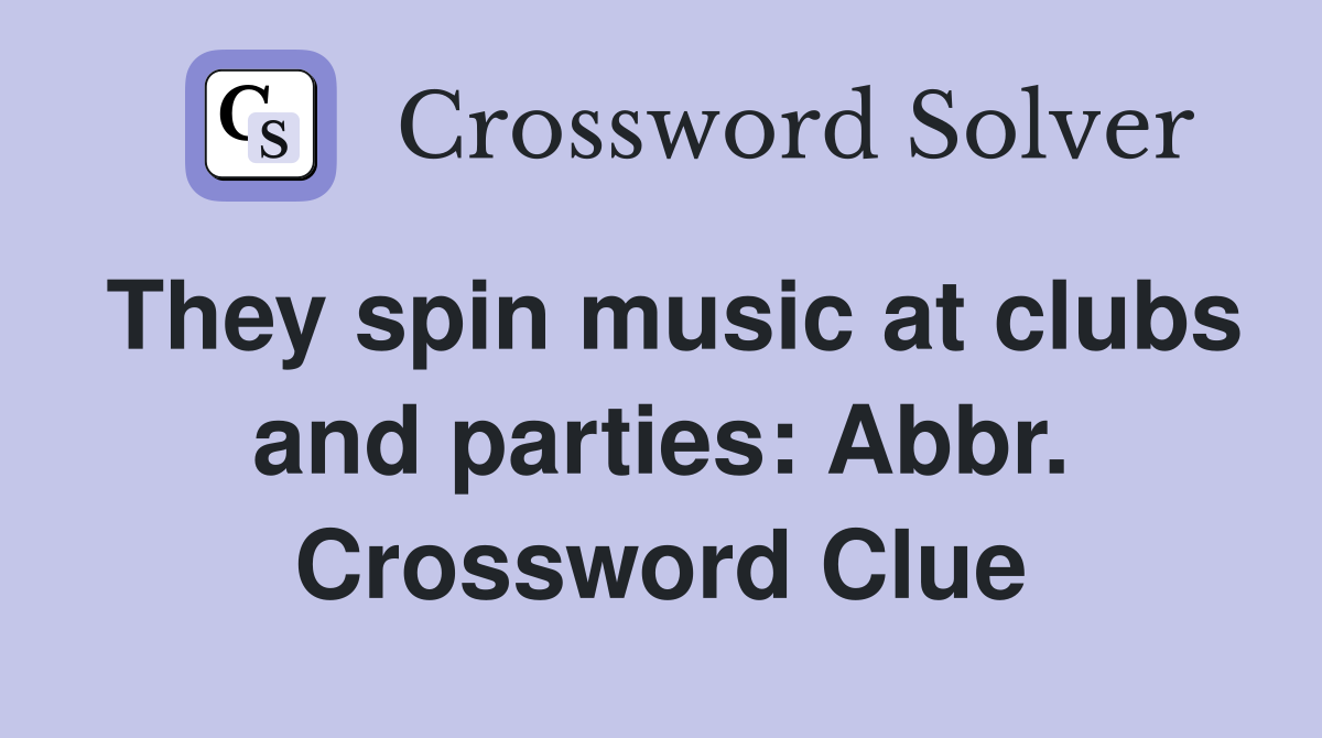 They spin music at clubs and parties: Abbr. Crossword Clue