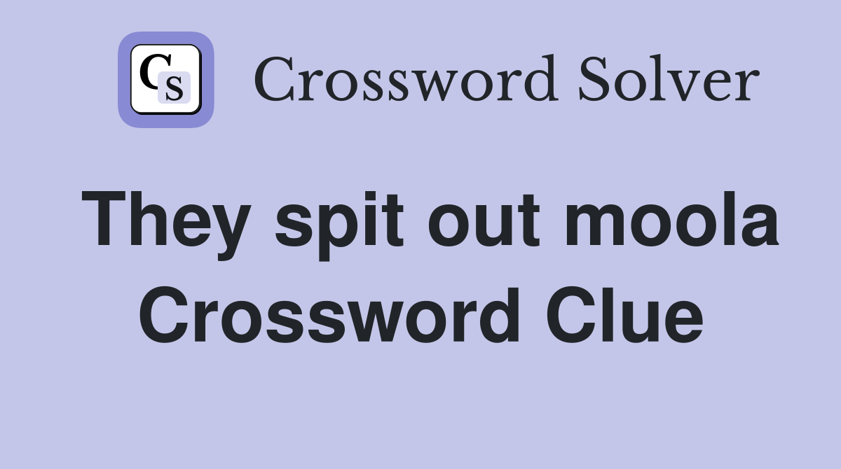 They spit out moola Crossword Clue