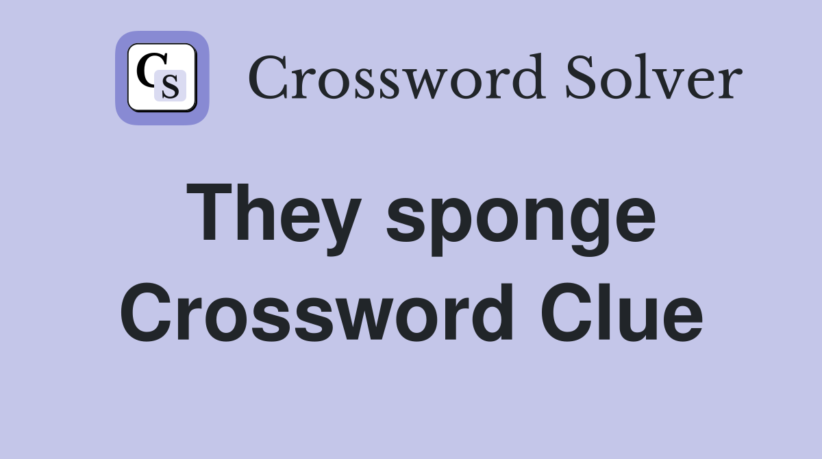 They sponge Crossword Clue