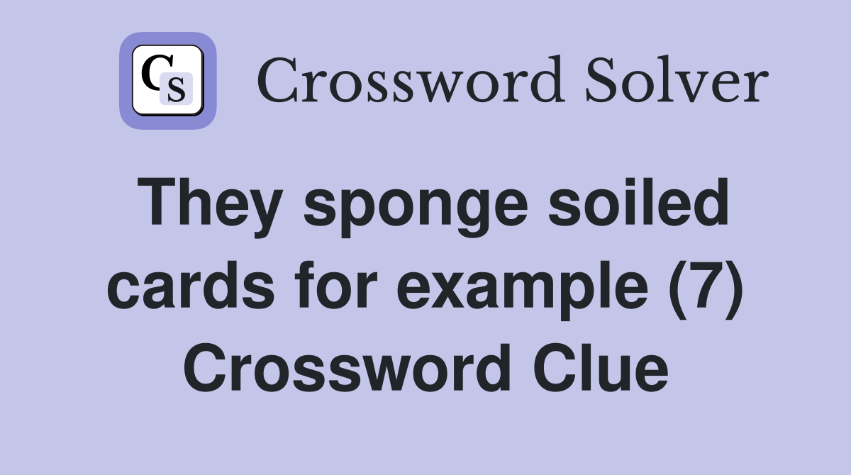 They sponge soiled cards for example (7) Crossword Clue