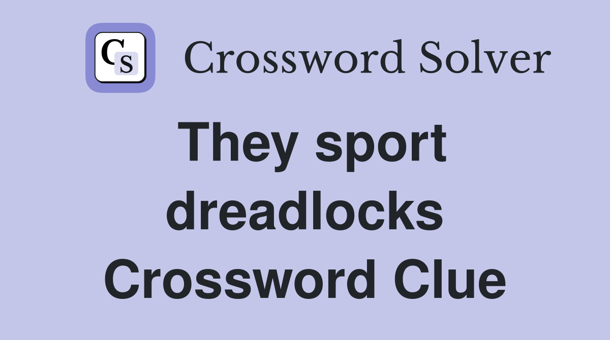 They sport dreadlocks Crossword Clue