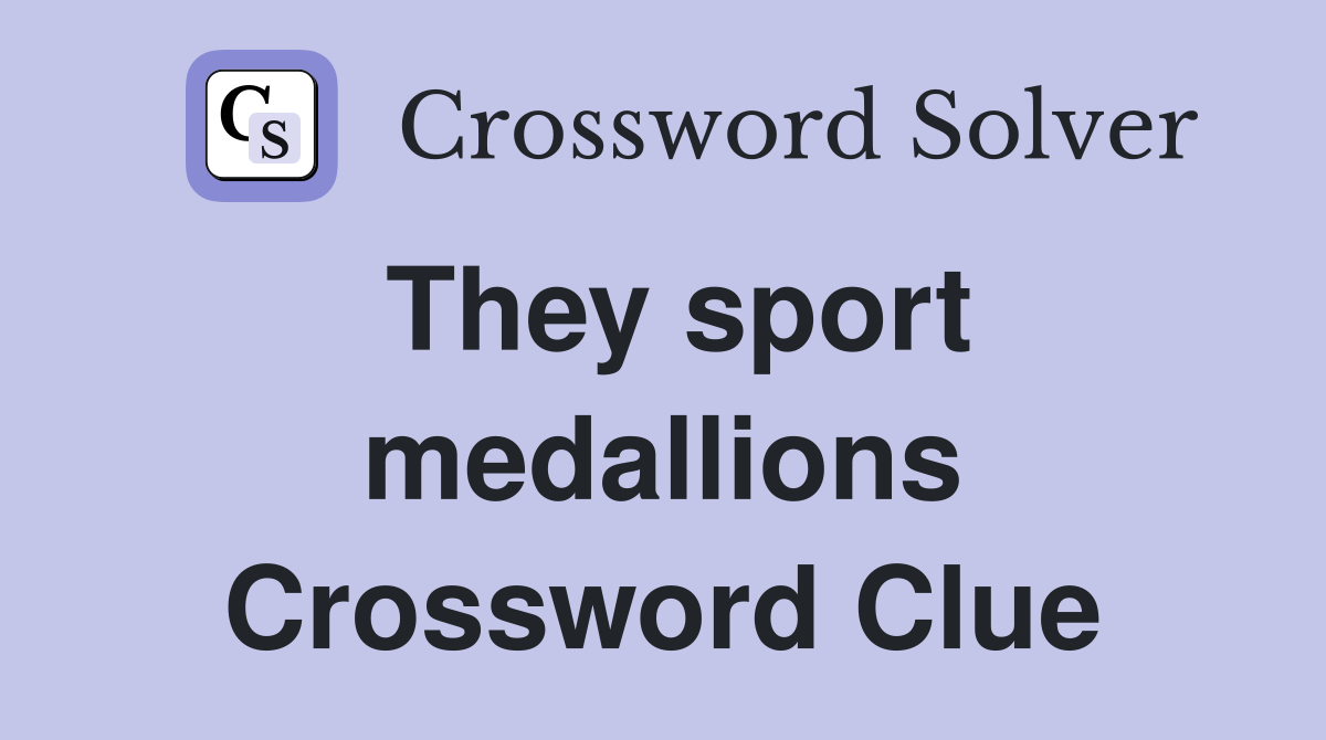 They sport medallions Crossword Clue