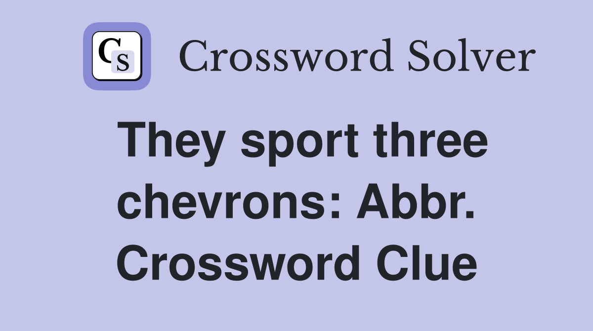 They sport three chevrons: Abbr. Crossword Clue