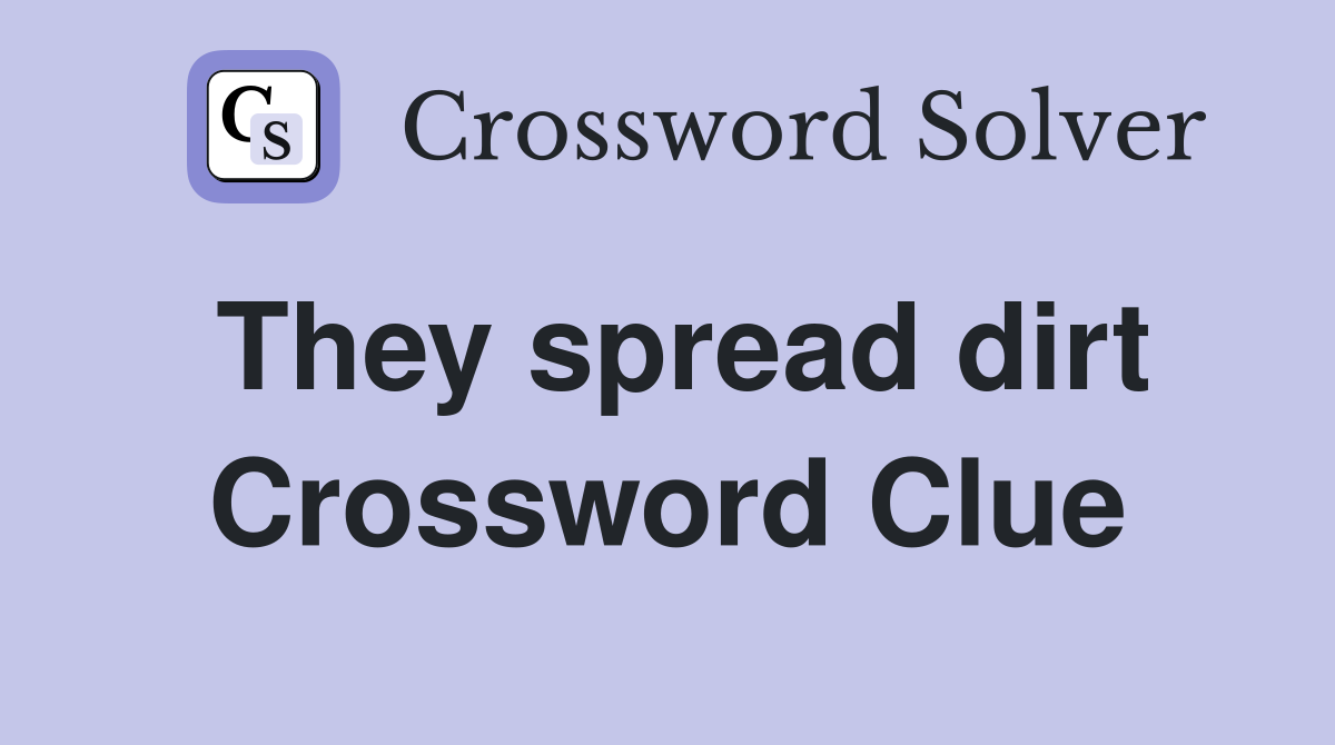 They spread dirt Crossword Clue
