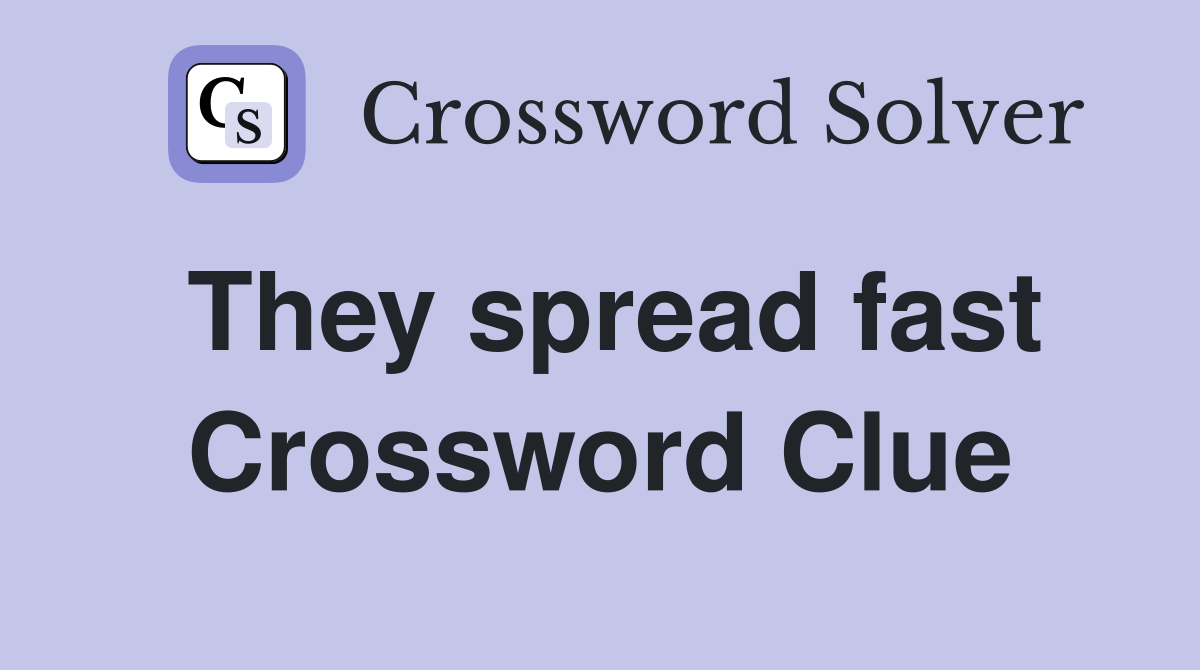 They spread fast Crossword Clue