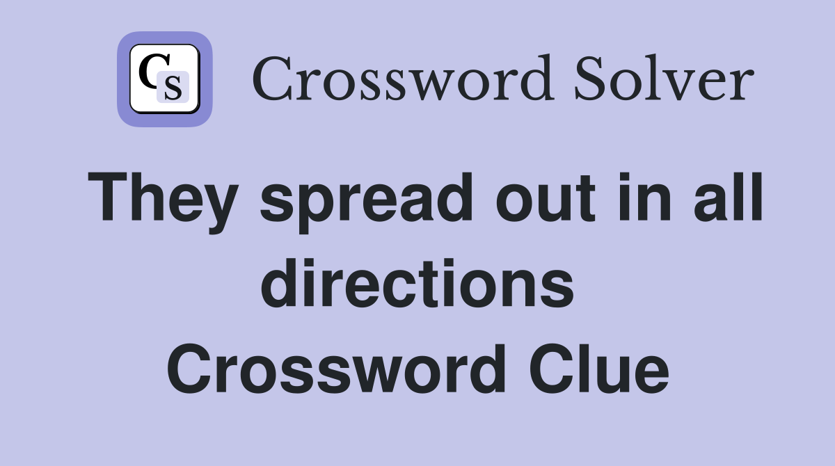 They spread out in all directions Crossword Clue