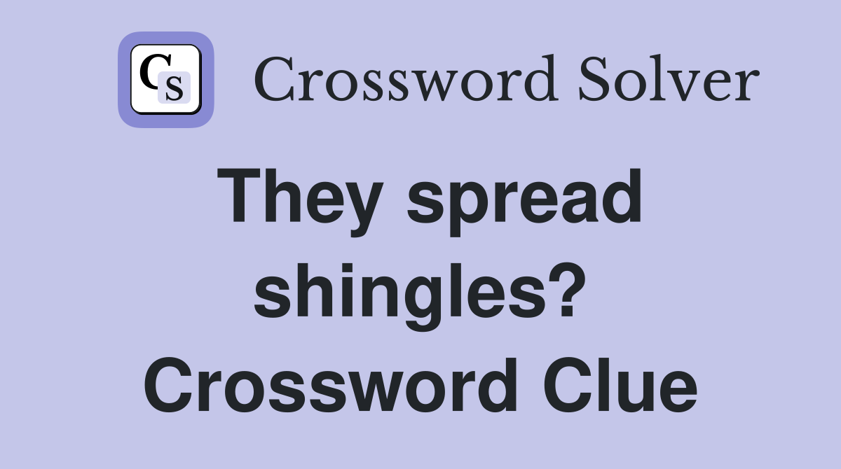 They spread shingles? Crossword Clue