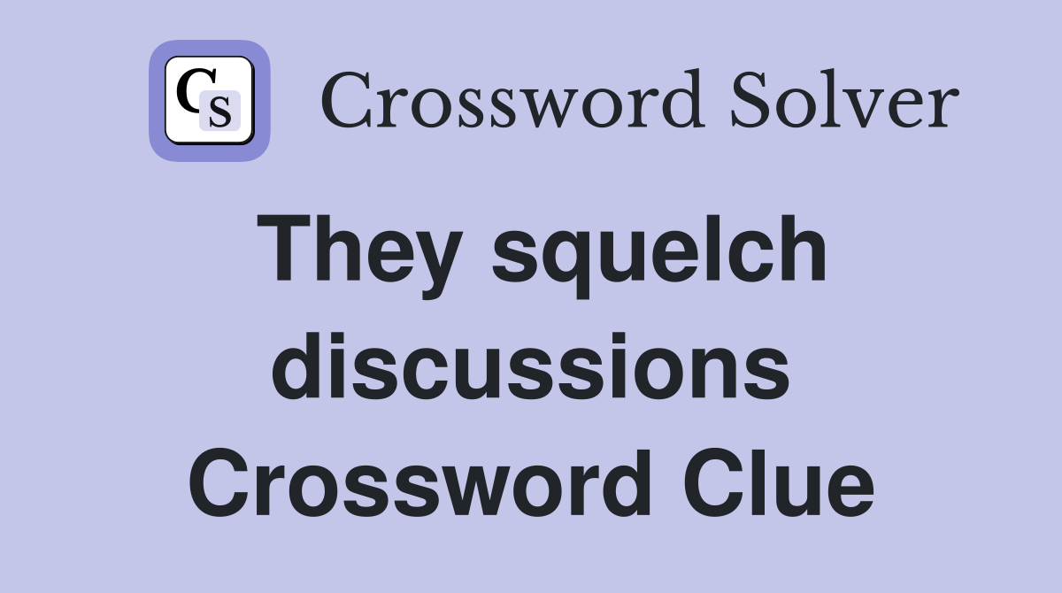 They squelch discussions Crossword Clue