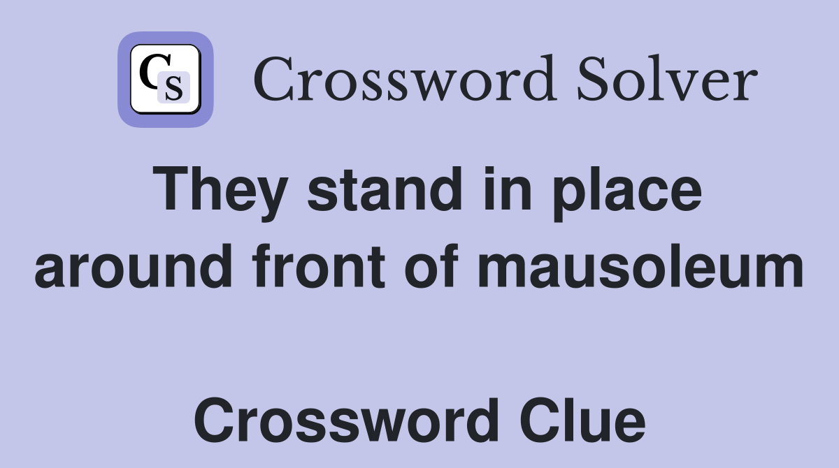 They stand in place around front of mausoleum  Crossword Clue