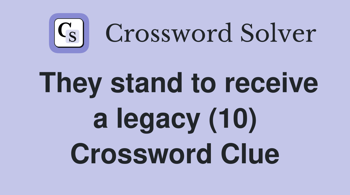 They stand to receive a legacy (10) Crossword Clue